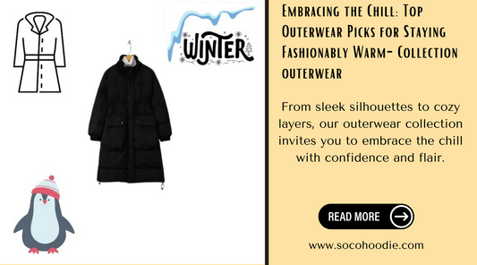 Embracing The Chill: Top Outerwear Picks For Staying Fashionably Warm- Collection Outerwear