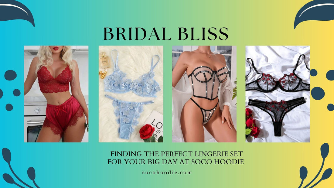 Bridal Bliss: Finding the Perfect Lingerie Set for Your Big Day at SoCo Hoodie